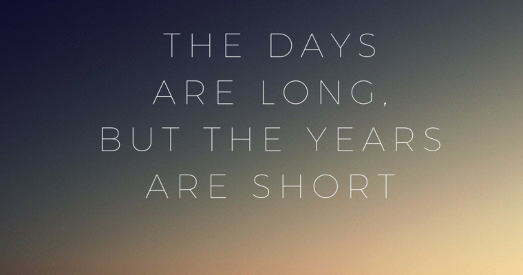 The Days are Long…